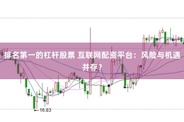 排名第一的杠杆股票 互联网配资平台：风险与机遇并存？