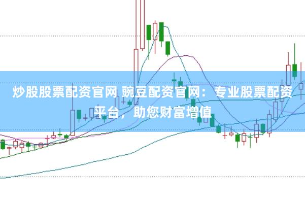 炒股股票配资官网 豌豆配资官网：专业股票配资平台，助您财富增值