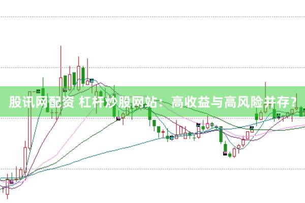 股讯网配资 杠杆炒股网站：高收益与高风险并存？