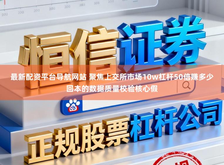 最新配资平台导航网站 聚焦上交所市场10w杠杆50倍赚多少回本的数据质量校验核心假