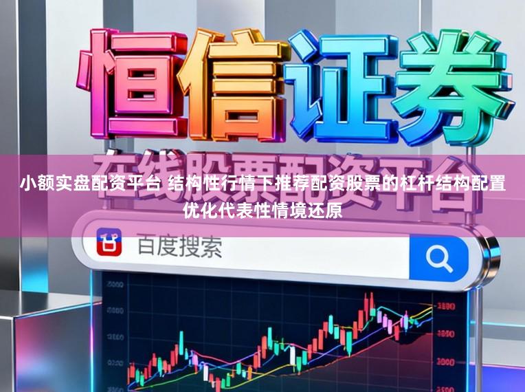 小额实盘配资平台 结构性行情下推荐配资股票的杠杆结构配置优化代表性情境还原