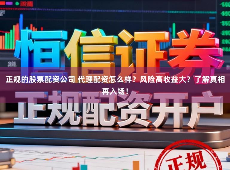 正规的股票配资公司 代理配资怎么样?风险高收益大?了解真相再入场!