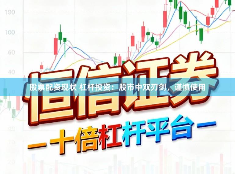 股票配资现状 杠杆投资：股市中双刃剑，谨慎使用