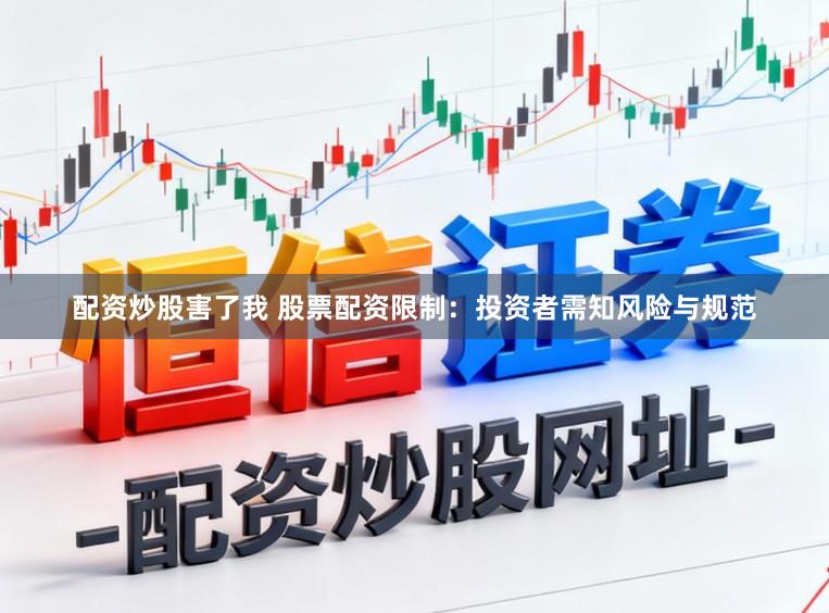 配资炒股害了我 股票配资限制：投资者需知风险与规范