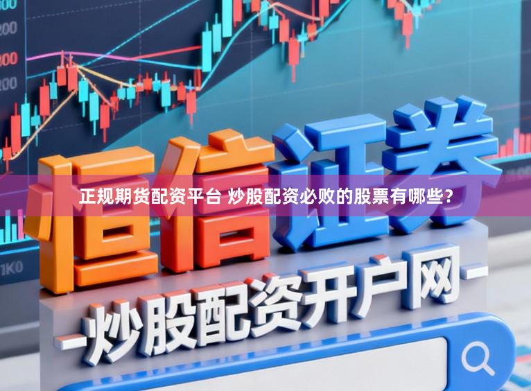正规期货配资平台 炒股配资必败的股票有哪些?