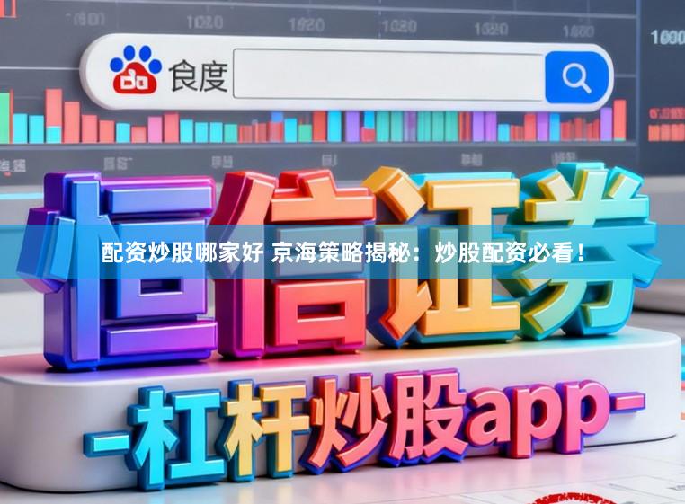配资炒股哪家好 京海策略揭秘：炒股配资必看！