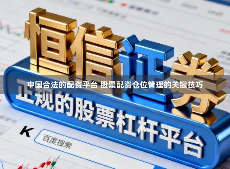 中国合法的配资平台 股票配资仓位管理的关键技巧