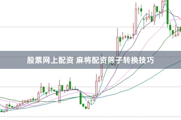 股票网上配资 麻将配资筛子转换技巧