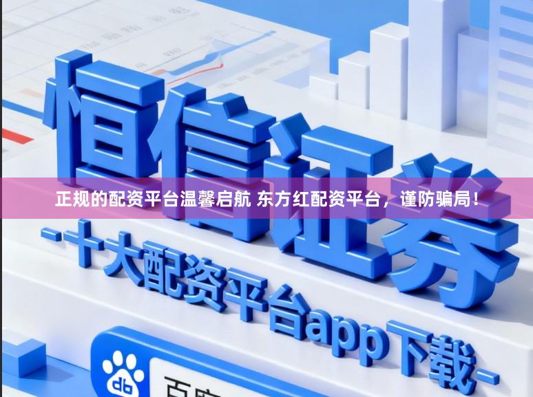 正规的配资平台温馨启航 东方红配资平台，谨防骗局！