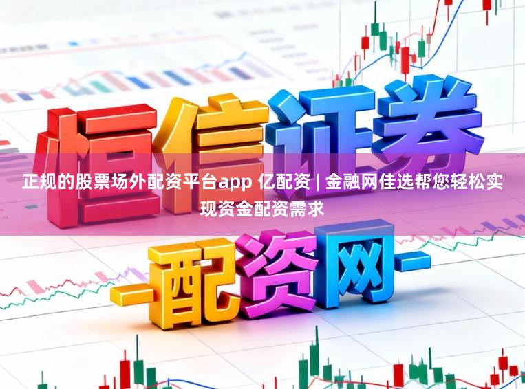 正规的股票场外配资平台app 亿配资 | 金融网佳选帮您轻松实现资金配资需求