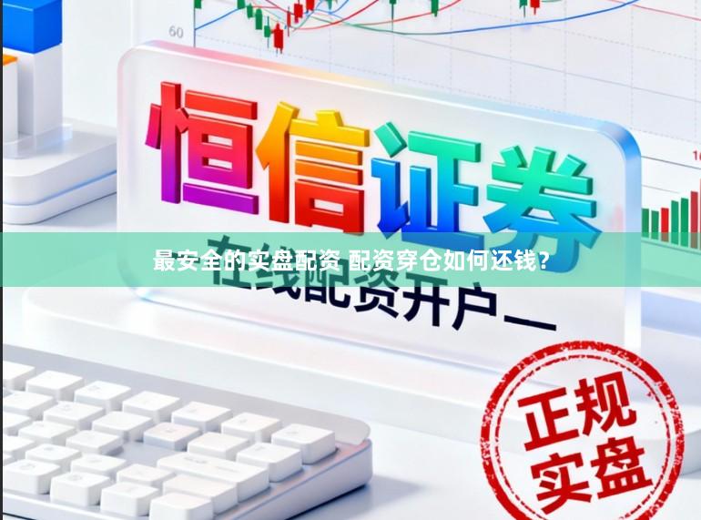 最安全的实盘配资 配资穿仓如何还钱？