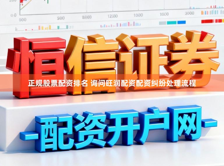正规股票配资排名 询问旺润配资配资纠纷处理流程