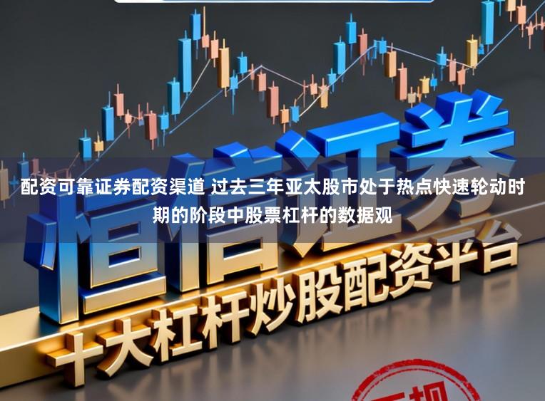 配资可靠证券配资渠道 过去三年亚太股市处于热点快速轮动时期的阶段中股票杠杆的数据观