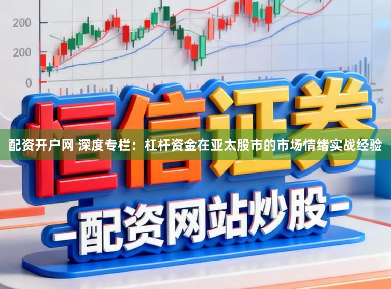 配资开户网 深度专栏：杠杆资金在亚太股市的市场情绪实战经验